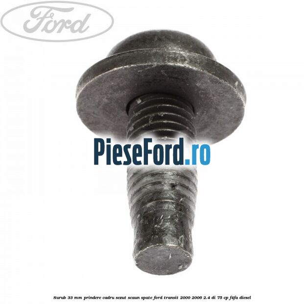 Surub 33 mm prindere cadru sezut scaun spate Ford Transit 2000-2006 2.4 DI 75 cp F4FA diesel