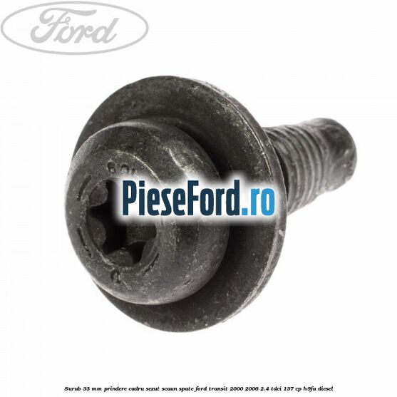 Surub 33 mm prindere cadru sezut scaun spate Ford Transit 2000-2006 2.4 TDCi 137 cp H9FA diesel