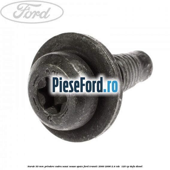 Surub 33 mm prindere cadru sezut scaun spate Ford Transit 2000-2006 2.4 TDE  125 cp DOFA diesel