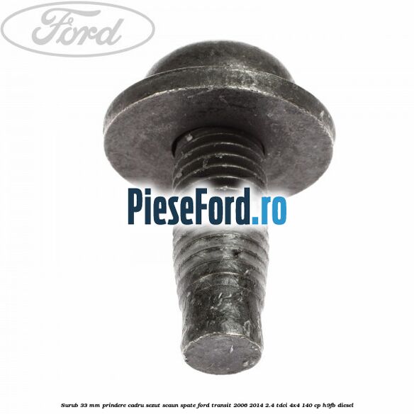 Surub 33 mm prindere cadru sezut scaun spate Ford Transit 2006-2014 2.4 TDCi 4x4 140 cp H9FB diesel