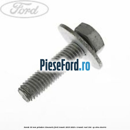 Surub 33 mm prindere timonerie Ford Transit 2019-2023 E-TRANSIT RWD 184  cp C0RA electric
