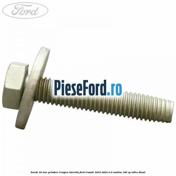 Surub 33 mm prindere treapta laterala Ford Transit 2019-2023 2.0 EcoBlue 160 cp N0HA diesel