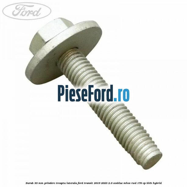 Surub 33 mm prindere treapta laterala Ford Transit 2019-2023 2.0 EcoBlue mHEV RWD 170 cp Surub 33 mm prindere treapta laterala Ford Transit 2019-2023 2.0 EcoBlue mHEV RWD 170 cp BLRB Hybrid