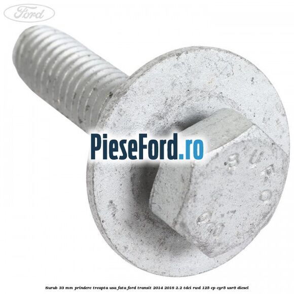 Surub 33 mm prindere treapta usa fata Ford Transit 2014-2018 2.2 TDCi RWD 125 cp