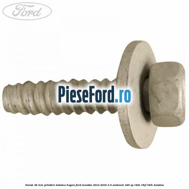 Surub 35 mm prindere balama hayon Ford Mondeo 2014-2018 2.0 EcoBoost 240 cp Surub 35 mm prindere balama hayon Ford Mondeo 2014-2018 2.0 EcoBoost 240 cp R9CB, R9CF, R9CH benzina