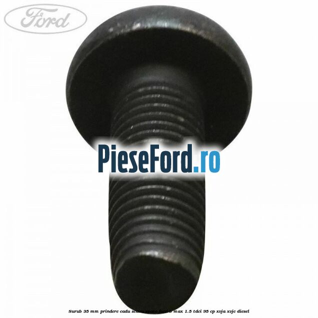 Surub 35 mm prindere cadu scaun spate Ford B-Max 1.5 TDCi 95 cp XVJA, XVJC diesel