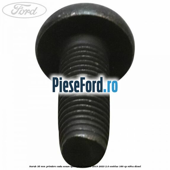 Surub 35 mm prindere cadu scaun spate Ford Transit 2019-2023 2.0 EcoBlue 160 cp N0HA diesel