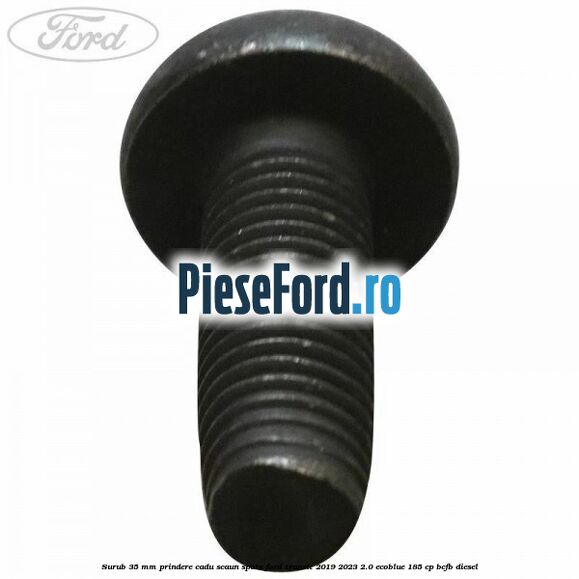 Surub 35 mm prindere cadu scaun spate Ford Transit 2019-2023 2.0 EcoBlue 185 cp Surub 35 mm prindere cadu scaun spate Ford Transit 2019-2023 2.0 EcoBlue 185 cp BCFB diesel