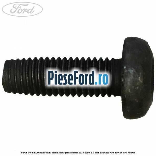 Surub 35 mm prindere cadu scaun spate Ford Transit 2019-2023 2.0 EcoBlue mHEV RWD 170 cp BLRB Hybrid