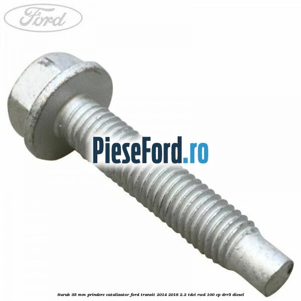 Surub 35 mm prindere catalizator Ford Transit 2014-2018 2.2 TDCi RWD 100 cp DRR5 diesel