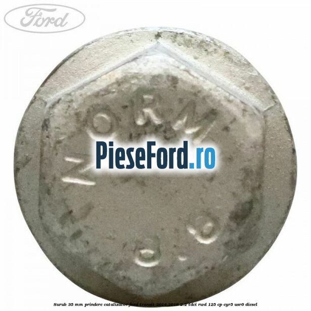 Surub 35 mm prindere catalizator Ford Transit 2014-2018 2.2 TDCi RWD 125 cp CYR5, USR6 diesel
