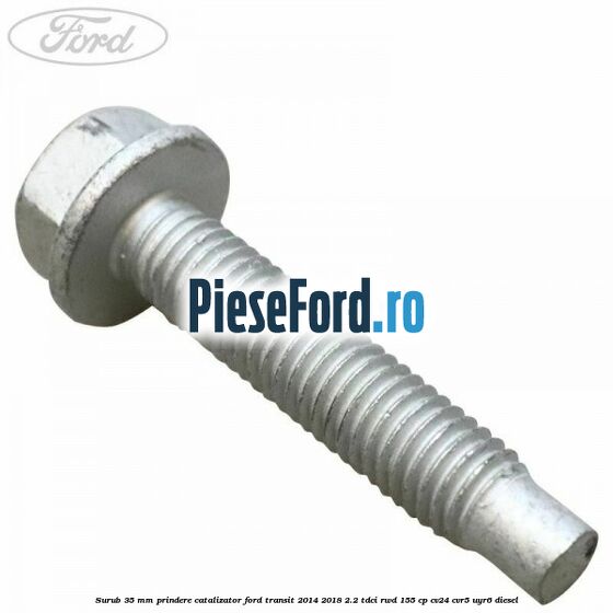 Surub 35 mm prindere catalizator Ford Transit 2014-2018 2.2 TDCi RWD 155 cp CV24, CVR5, UYR6 diesel