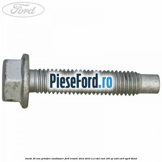 Surub 35 mm prindere catalizator Ford Transit 2014-2018 2.2 TDCi RWD 155 cp CV24, CVR5, UYR6 diesel