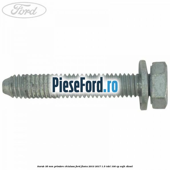 Surub 35 mm prindere chiulasa Ford Fiesta 2013-2017 1.5 TDCi 100 cp XUJH diesel