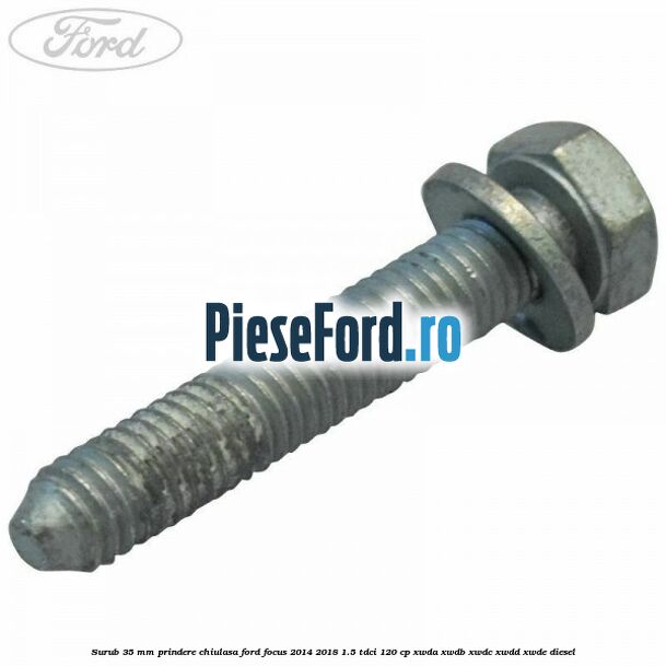 Surub 35 mm prindere chiulasa Ford Focus 2014-2018 1.5 TDCi 120 cp XWDA, XWDB, XWDC, XWDD, XWDE diesel