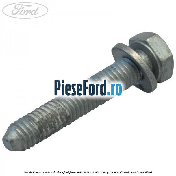 Surub 35 mm prindere chiulasa Ford Focus 2014-2018 1.5 TDCi 120 cp XWDA, XWDB, XWDC, XWDD, XWDE diesel