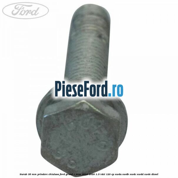 Surub 35 mm prindere chiulasa Ford Grand C-Max 2016-2020 1.5 TDCi 120 cp Surub 35 mm prindere chiulasa Ford Grand C-Max 2016-2020 1.5 TDCi 120 cp XWDA, XWDB, XWDC, XWDD, XWDE diesel
