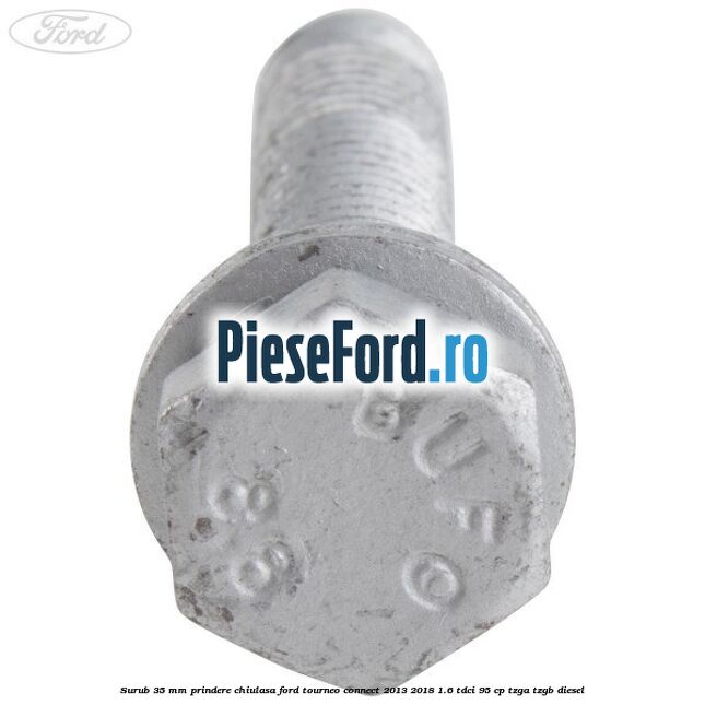 Surub 35 mm prindere chiulasa Ford Tourneo Connect 2013-2018 1.6 TDCi 95 cp TZGA, TZGB diesel
