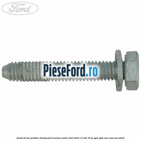 Surub 35 mm prindere chiulasa Ford Tourneo Courier 2014-2018 1.5 TDCi 75 cp UGCA, UGCB, XUCC, XUCD, XUCE diesel