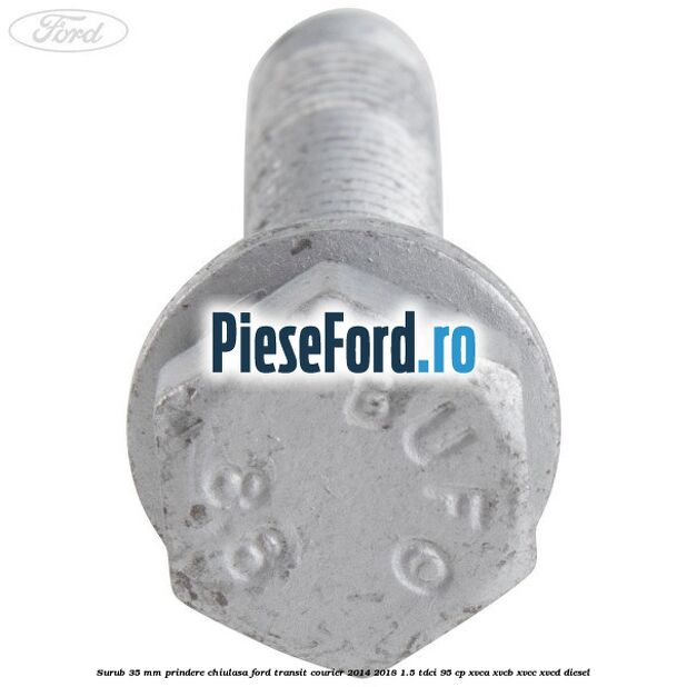 Surub 35 mm prindere chiulasa Ford Transit Courier 2014-2018 1.5 TDCi 95 cp Surub 35 mm prindere chiulasa Ford Transit Courier 2014-2018 1.5 TDCi 95 cp XVCA, XVCB, XVCC, XVCD diesel