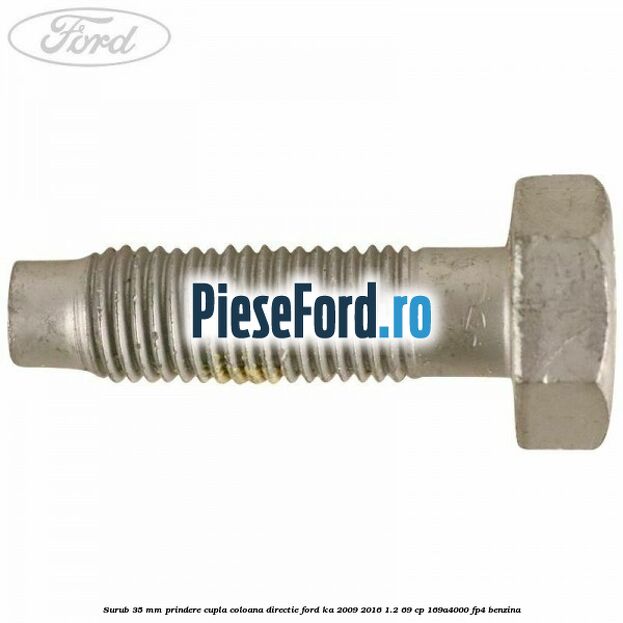 Surub 35 mm prindere cupla coloana directie Ford Ka 2009-2016 1.2 69 cp 169A4000, FP4 benzina