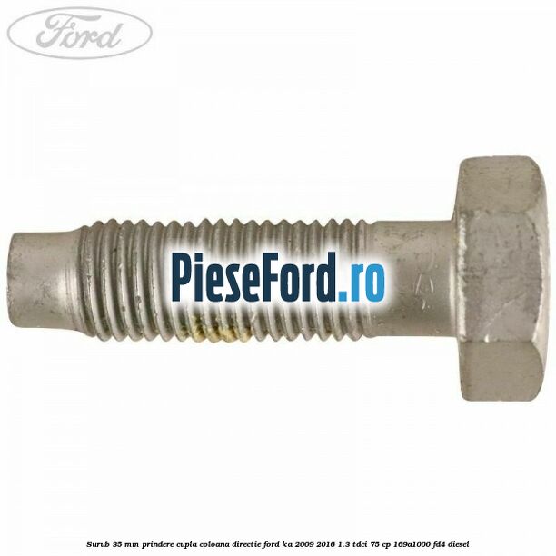 Surub 35 mm prindere cupla coloana directie Ford Ka 2009-2016 1.3 TDCi 75 cp 169A1000, FD4 diesel