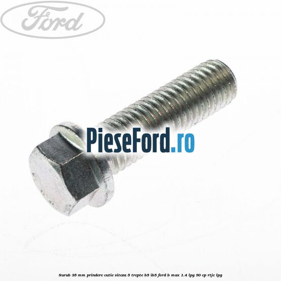 Surub 35 mm prindere cutie viteza 5 trepte B5/IB5 Ford B-Max 1.4 LPG 90 cp RTJC LPG