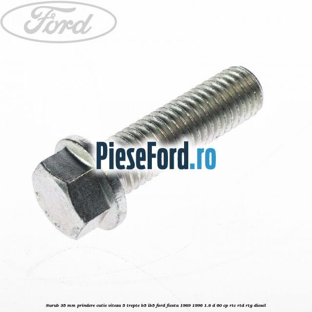 Surub 35 mm prindere cutie viteza 5 trepte B5/IB5 Ford Fiesta 1989-1996 1.8 D 60 cp Surub 35 mm prindere cutie viteza 5 trepte B5/IB5 Ford Fiesta 1989-1996 1.8 D 60 cp RTC, RTD, RTG diesel