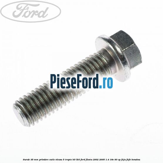 Surub 35 mm prindere cutie viteza 5 trepte B5/IB5 Ford Fiesta 2002-2005 1.4 16V 80 cp FXJA, FXJB benzina