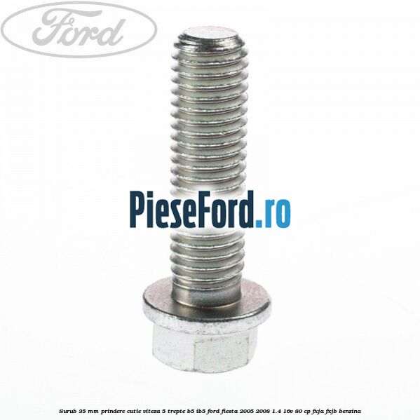 Surub 35 mm prindere cutie viteza 5 trepte B5/IB5 Ford Fiesta 2005-2008 1.4 16V 80 cp FXJA, FXJB benzina