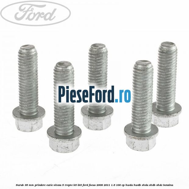 Surub 35 mm prindere cutie viteza 5 trepte B5/IB5 Ford Focus 2008-2011 1.6 100 cp HWDA, HWDB, SHDA, SHDB, SHDC benzina