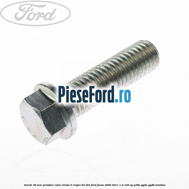 Surub 35 mm prindere cutie viteza 5 trepte B5/IB5 Ford Focus 2008-2011 1.8 125 cp Q7DA, QQDA, QQDB benzina