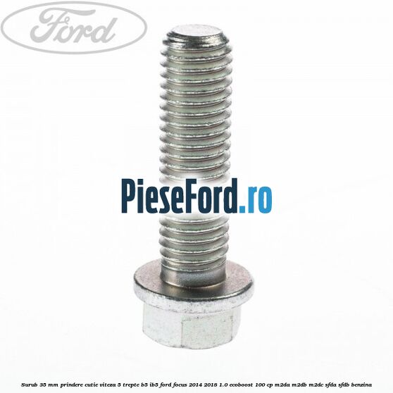 Surub 35 mm prindere cutie viteza 5 trepte B5/IB5 Ford Focus 2014-2018 1.0 EcoBoost 100 cp M2DA, M2DB, M2DC, SFDA, SFDB benzina