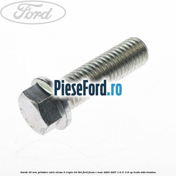 Surub 35 mm prindere cutie viteza 5 trepte B5/IB5 Ford Focus C-Max 2003-2007 1.6 Ti 115 cp HXDA, SIDA benzina