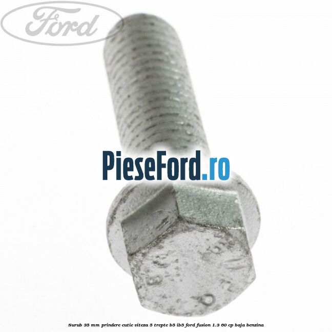Surub 35 mm prindere cutie viteza 5 trepte B5/IB5 Ford Fusion 1.3 60 cp BAJA benzina