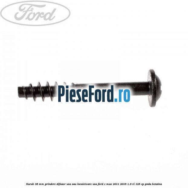 Surub 35 mm prindere difuzor usa sau incuietoare usa Ford C-Max 2011-2015 1.6 Ti 125 cp PNDA benzina