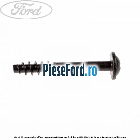 Surub 35 mm prindere difuzor usa sau incuietoare usa Ford Fiesta 2008-2012 1.25 82 cp SNJA, SNJB, SNJC, SNJD benzina