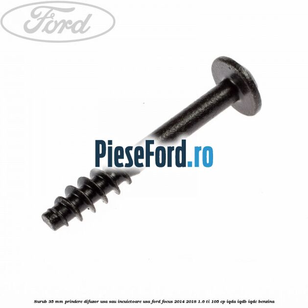 Surub 35 mm prindere difuzor usa sau incuietoare usa Ford Focus 2014-2018 1.6 Ti 105 cp IQDA, IQDB, IQDC benzina