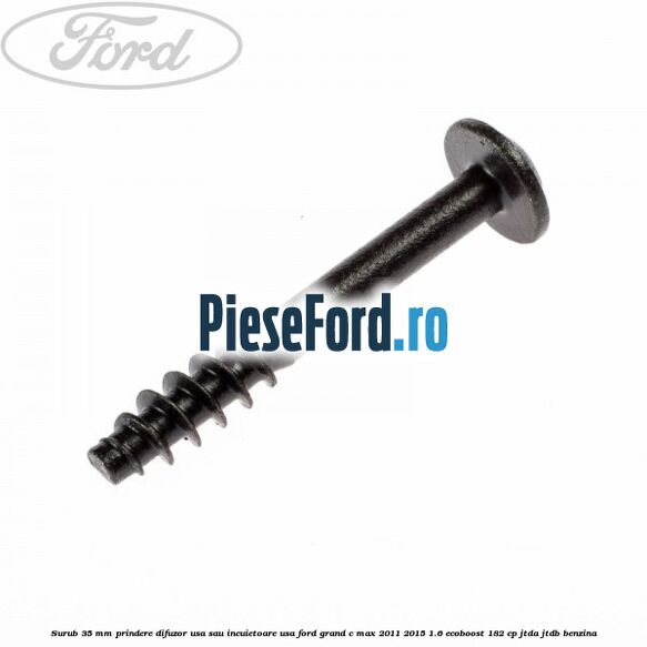 Surub 35 mm prindere difuzor usa sau incuietoare usa Ford Grand C-Max 2011-2015 1.6 EcoBoost 182 cp JTDA, JTDB benzina