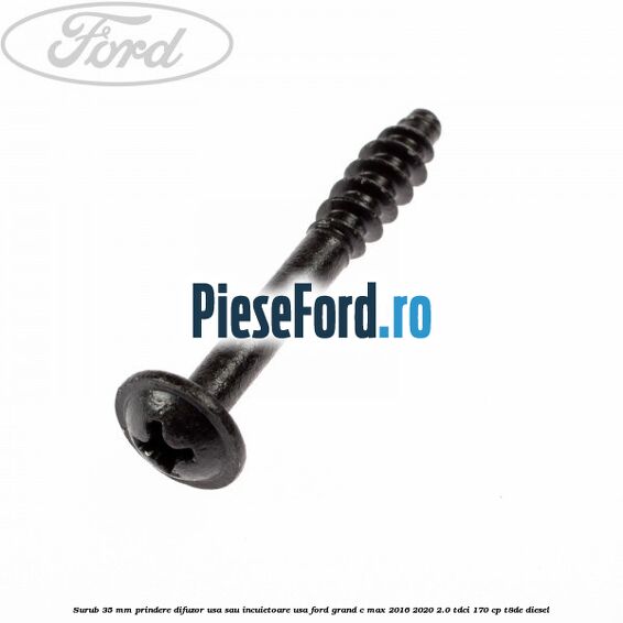 Surub 35 mm prindere difuzor usa sau incuietoare usa Ford Grand C-Max 2016-2020 2.0 TDCi 170 cp T8DE diesel