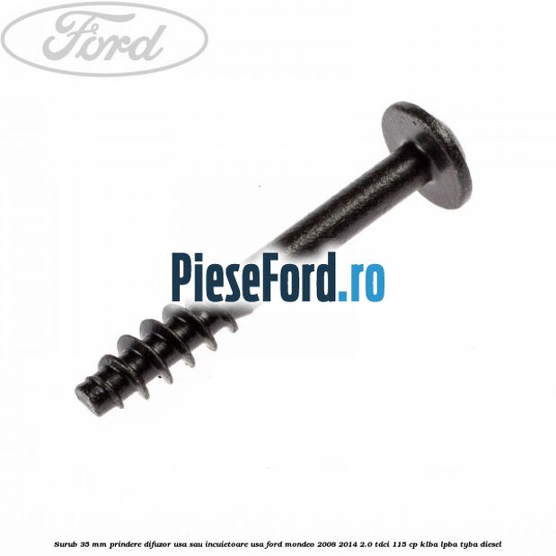 Surub 35 mm prindere difuzor usa sau incuietoare usa Ford Mondeo 2008-2014 2.0 TDCi 115 cp Surub 35 mm prindere difuzor usa sau incuietoare usa Ford Mondeo 2008-2014 2.0 TDCi 115 cp KLBA, LPBA, TYBA diesel
