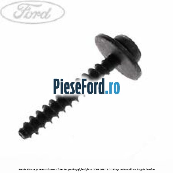 Surub 35 mm prindere elemente interior portbagaj Ford Focus 2008-2011 2.0 145 cp Surub 35 mm prindere elemente interior portbagaj Ford Focus 2008-2011 2.0 145 cp AODA, AODB, AODE, SYDA benzina