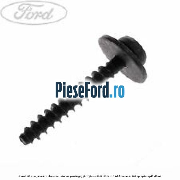 Surub 35 mm prindere elemente interior portbagaj Ford Focus 2011-2014 1.6 TDCi ECOnetic 105 cp NGDA, NGDB diesel