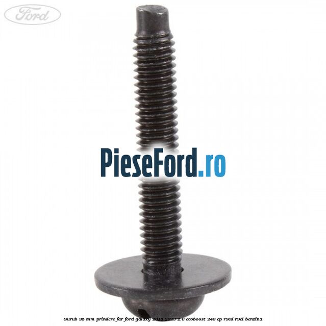 Surub 35 mm prindere far Ford Galaxy 2015-2023 2.0 EcoBoost 240 cp R9CD, R9CI benzina