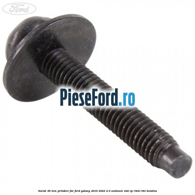 Surub 35 mm prindere far Ford Galaxy 2015-2023 2.0 EcoBoost 240 cp R9CD, R9CI benzina