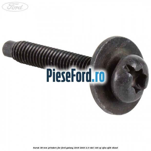 Surub 35 mm prindere far Ford Galaxy 2015-2023 2.0 TDCi 120 cp UFCA, UFCB diesel
