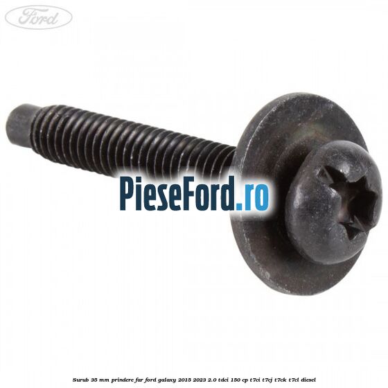 Surub 35 mm prindere far Ford Galaxy 2015-2023 2.0 TDCi 150 cp Surub 35 mm prindere far Ford Galaxy 2015-2023 2.0 TDCi 150 cp T7CI, T7CJ, T7CK, T7CL diesel