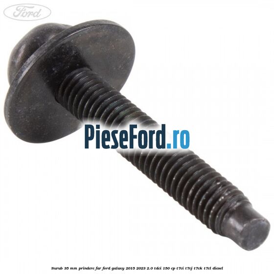 Surub 35 mm prindere far Ford Galaxy 2015-2023 2.0 TDCi 150 cp Surub 35 mm prindere far Ford Galaxy 2015-2023 2.0 TDCi 150 cp T7CI, T7CJ, T7CK, T7CL diesel