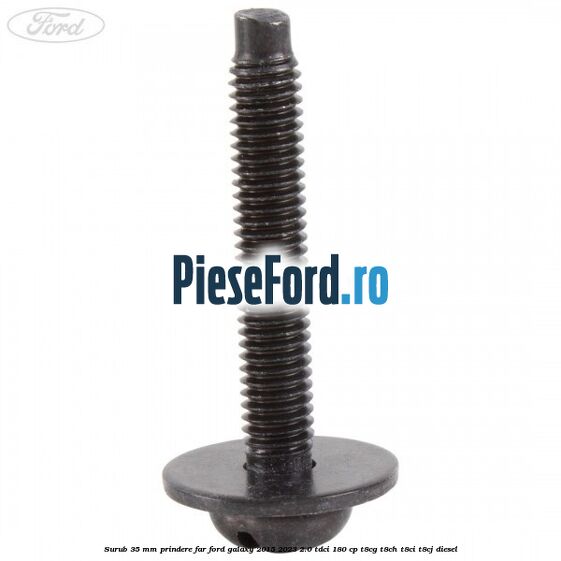 Surub 35 mm prindere far Ford Galaxy 2015-2023 2.0 TDCi 180 cp T8CG, T8CH, T8CI, T8CJ diesel