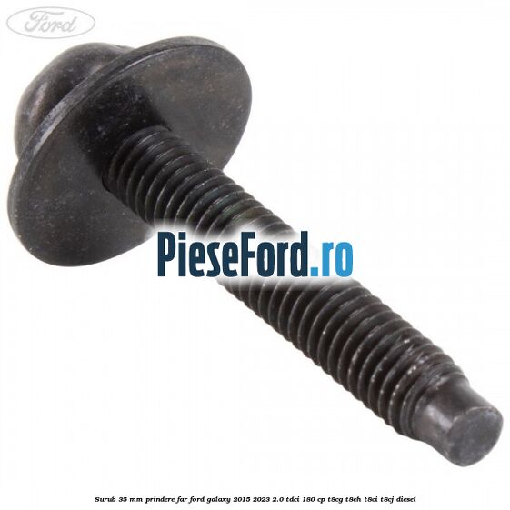 Surub 35 mm prindere far Ford Galaxy 2015-2023 2.0 TDCi 180 cp T8CG, T8CH, T8CI, T8CJ diesel
